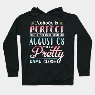 Nobody Is Perfect But If You Were Born On August 08 You Are Pretty Damn Close Happy Birthday To Me Hoodie